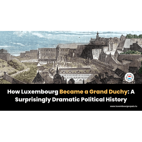 How Luxembourg Became a Grand Duchy: A Surprisingly Dramatic Political History