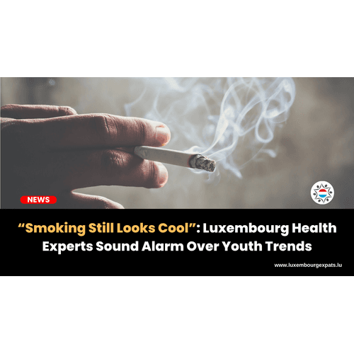 “Smoking Still Looks Cool”: Luxembourg Health Experts Sound Alarm Over Youth Trends