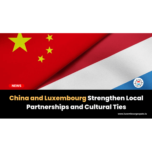 China and Luxembourg Strengthen Local Partnerships and Cultural Ties
